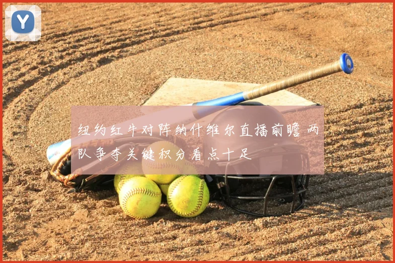 纽约红牛对阵纳什维尔直播前瞻 两队争夺关键积分看点十足