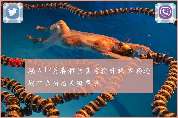 湖人12月赛程密集考验升级 客场连战冲击排名关键节点