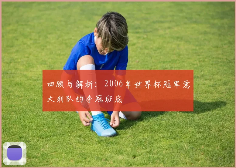 回顾与解析：2006年世界杯冠军意大利队的夺冠班底